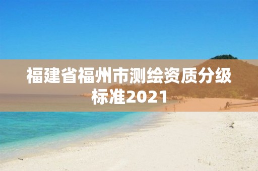 福建省福州市测绘资质分级标准2021