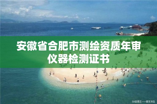 安徽省合肥市测绘资质年审仪器检测证书