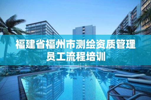 福建省福州市测绘资质管理员工流程培训