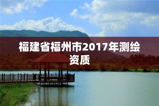 福建省福州市2017年测绘资质