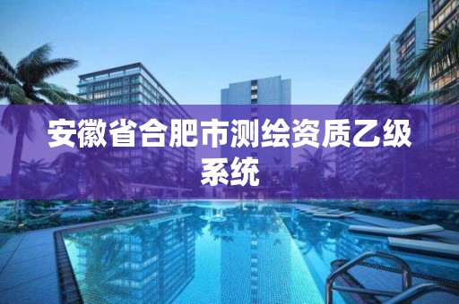 安徽省合肥市测绘资质乙级系统