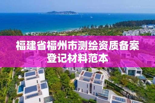 福建省福州市测绘资质备案登记材料范本