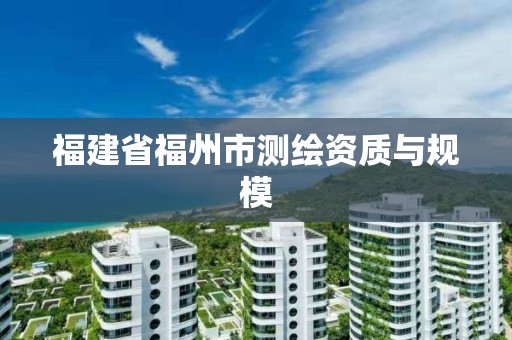 福建省福州市测绘资质与规模