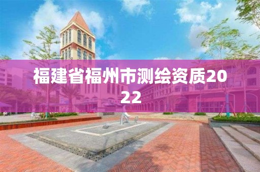 福建省福州市测绘资质2022