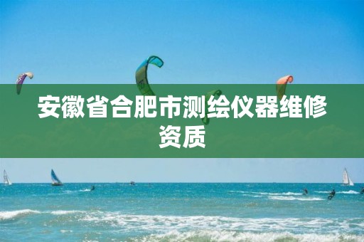 安徽省合肥市测绘仪器维修资质