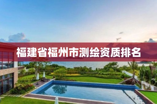 福建省福州市测绘资质排名