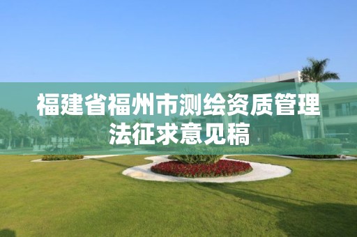 福建省福州市测绘资质管理法征求意见稿