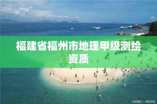 福建省福州市地理甲级测绘资质