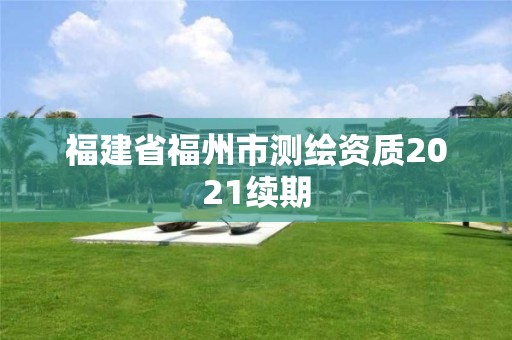 福建省福州市测绘资质2021续期