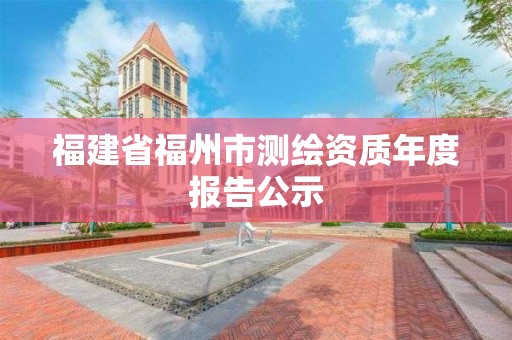 福建省福州市测绘资质年度报告公示