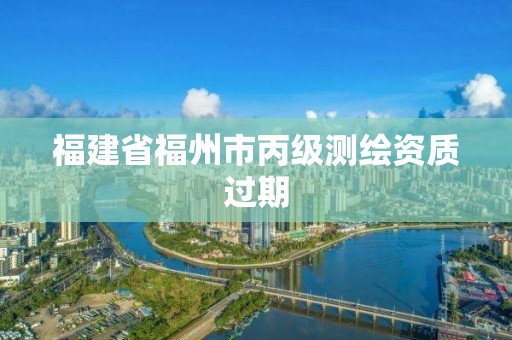 福建省福州市丙级测绘资质过期