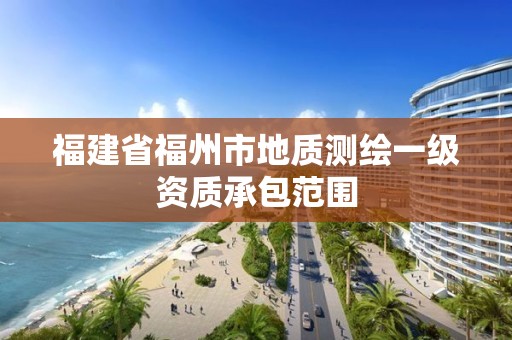 福建省福州市地质测绘一级资质承包范围