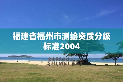 福建省福州市测绘资质分级标准2004