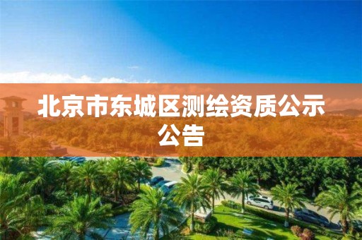 北京市东城区测绘资质公示公告