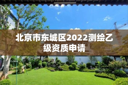 北京市东城区2022测绘乙级资质申请