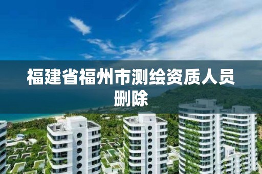 福建省福州市测绘资质人员删除