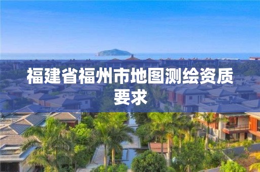 福建省福州市地图测绘资质要求