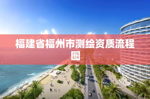 福建省福州市测绘资质流程图