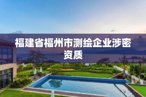 福建省福州市测绘企业涉密资质