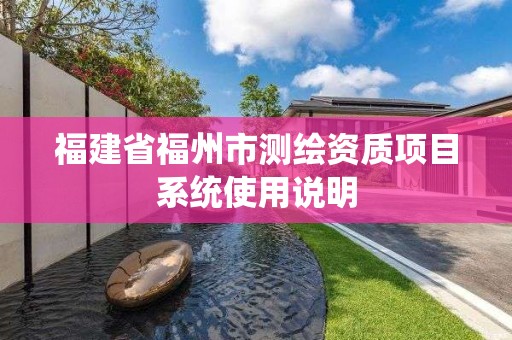 福建省福州市测绘资质项目系统使用说明