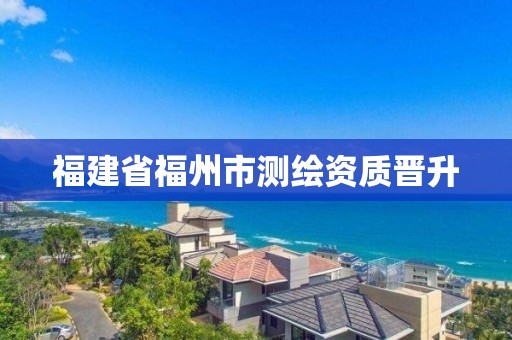 福建省福州市测绘资质晋升