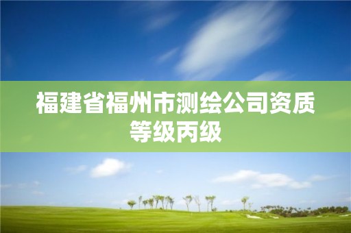 福建省福州市测绘公司资质等级丙级