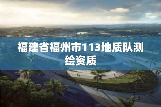 福建省福州市113地质队测绘资质