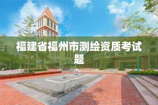 福建省福州市测绘资质考试题