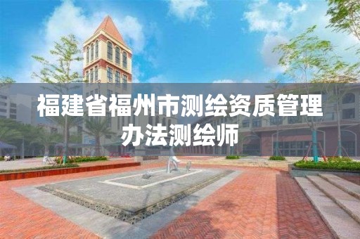 福建省福州市测绘资质管理办法测绘师