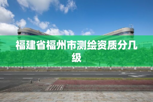 福建省福州市测绘资质分几级