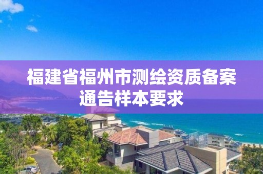 福建省福州市测绘资质备案通告样本要求