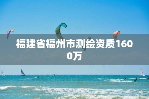 福建省福州市测绘资质1600万