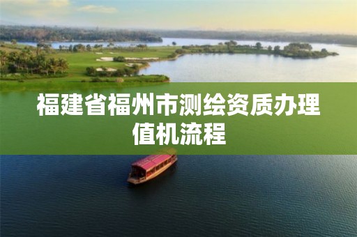 福建省福州市测绘资质办理值机流程