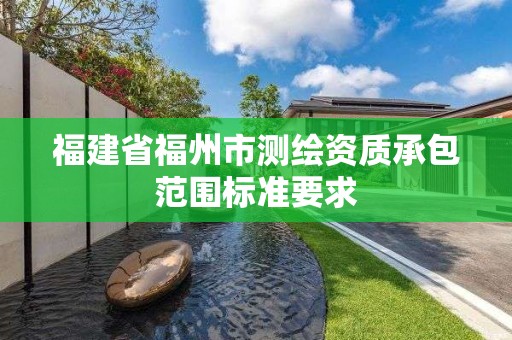 福建省福州市测绘资质承包范围标准要求