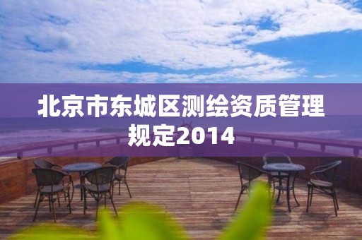 北京市东城区测绘资质管理规定2014