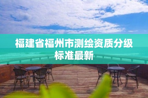 福建省福州市测绘资质分级标准最新