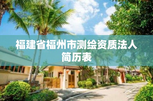 福建省福州市测绘资质法人简历表