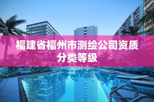 福建省福州市测绘公司资质分类等级