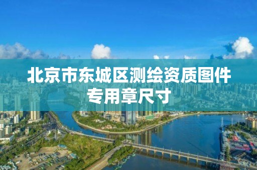 北京市东城区测绘资质图件专用章尺寸