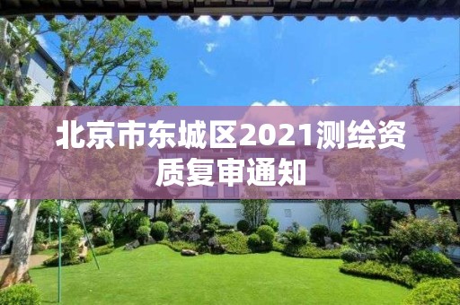 北京市东城区2021测绘资质复审通知