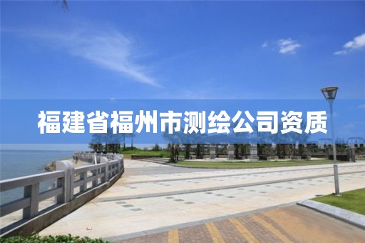 福建省福州市测绘公司资质