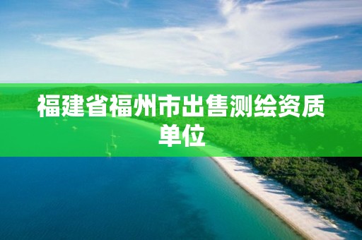 福建省福州市出售测绘资质单位