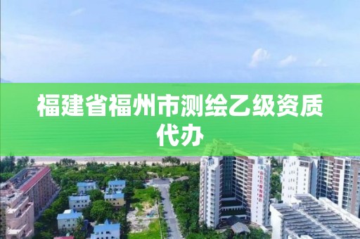 福建省福州市测绘乙级资质代办