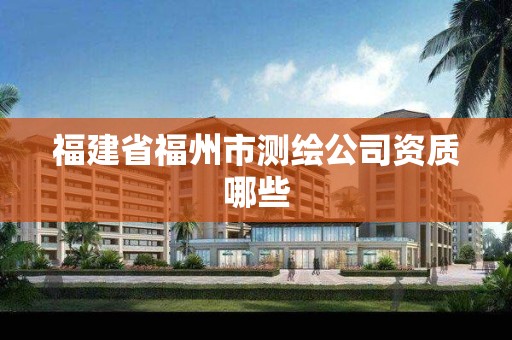 福建省福州市测绘公司资质哪些