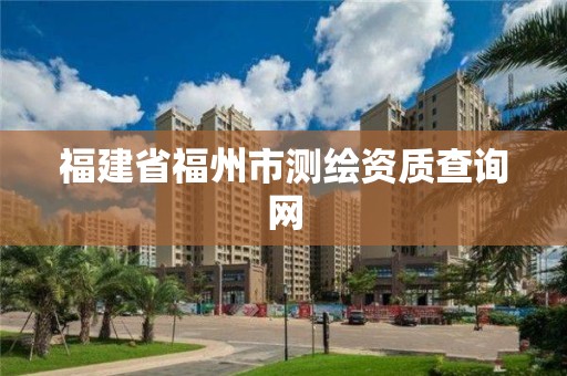 福建省福州市测绘资质查询网