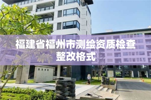 福建省福州市测绘资质检查整改格式