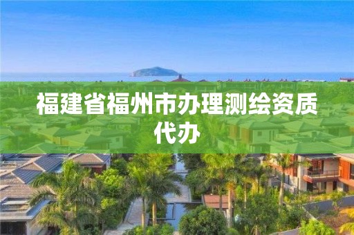 福建省福州市办理测绘资质代办