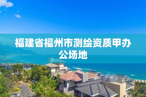 福建省福州市测绘资质甲办公场地