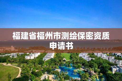 福建省福州市测绘保密资质申请书