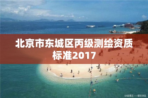 北京市东城区丙级测绘资质标准2017